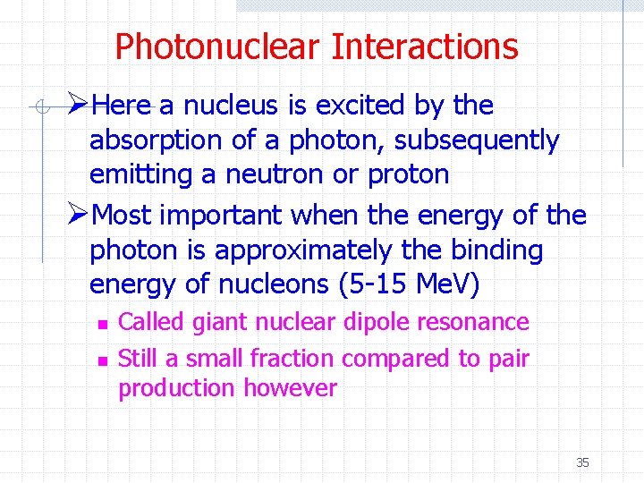 Photonuclear Interactions ØHere a nucleus is excited by the absorption of a photon, subsequently