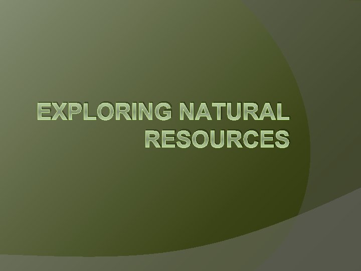 EXPLORING NATURAL RESOURCES 