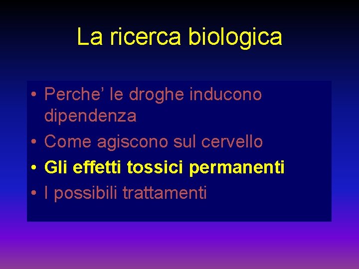 La ricerca biologica • Perche’ le droghe inducono dipendenza • Come agiscono sul cervello