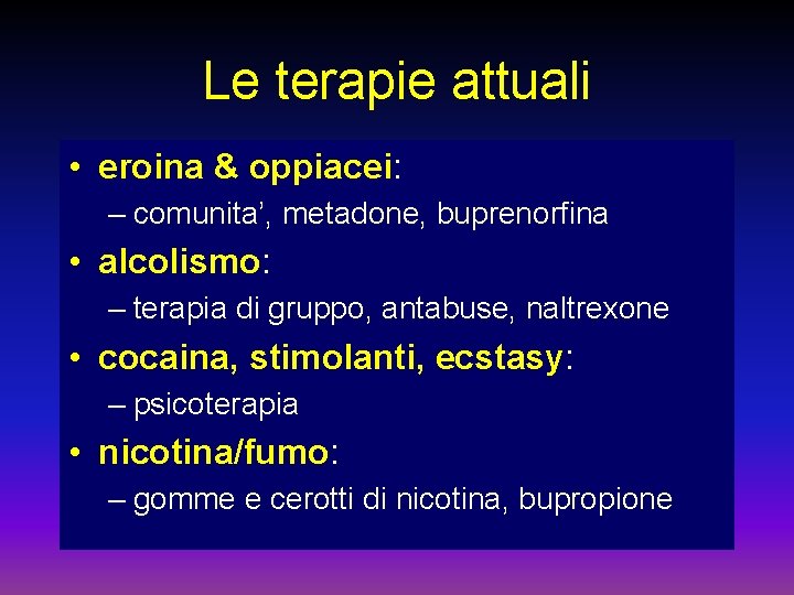 Le terapie attuali • eroina & oppiacei: – comunita’, metadone, buprenorfina • alcolismo: –