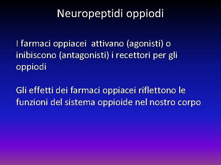 Neuropeptidi oppiodi I farmaci oppiacei attivano (agonisti) o inibiscono (antagonisti) i recettori per gli