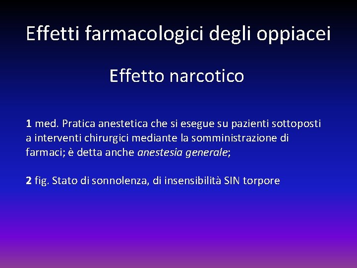 Effetti farmacologici degli oppiacei Effetto narcotico 1 med. Pratica anestetica che si esegue su