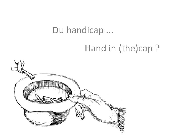 Du handicap. . . Hand in (the)cap ? Du handicap. . . Hand in (the)cap ?