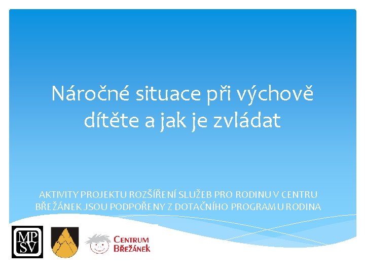Náročné situace při výchově dítěte a jak je zvládat AKTIVITY PROJEKTU ROZŠÍŘENÍ SLUŽEB PRO