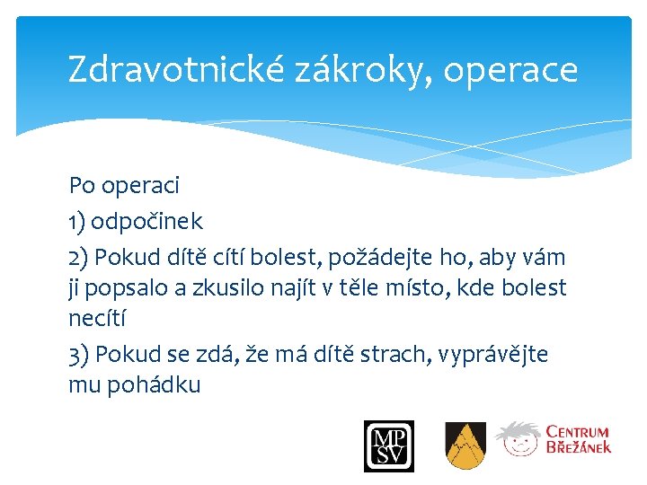 Zdravotnické zákroky, operace Po operaci 1) odpočinek 2) Pokud dítě cítí bolest, požádejte ho,