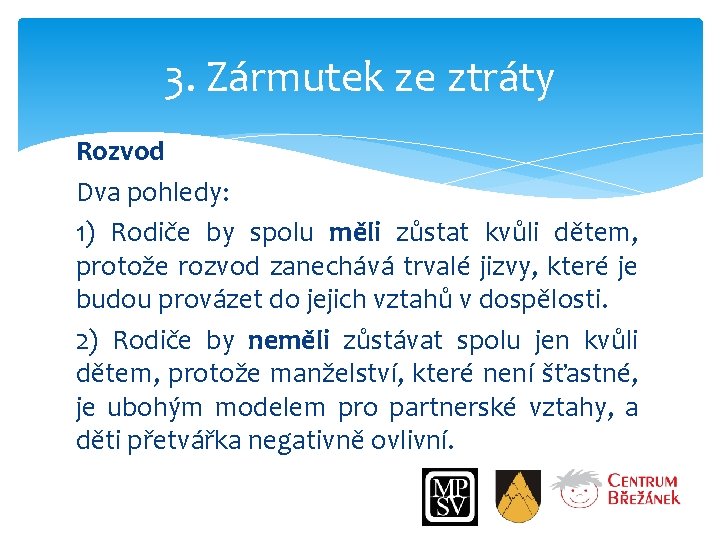 3. Zármutek ze ztráty Rozvod Dva pohledy: 1) Rodiče by spolu měli zůstat kvůli