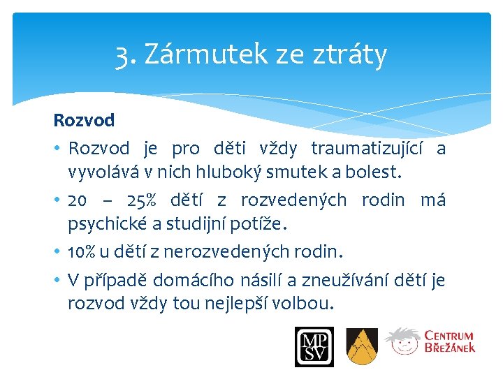 3. Zármutek ze ztráty Rozvod • Rozvod je pro děti vždy traumatizující a vyvolává