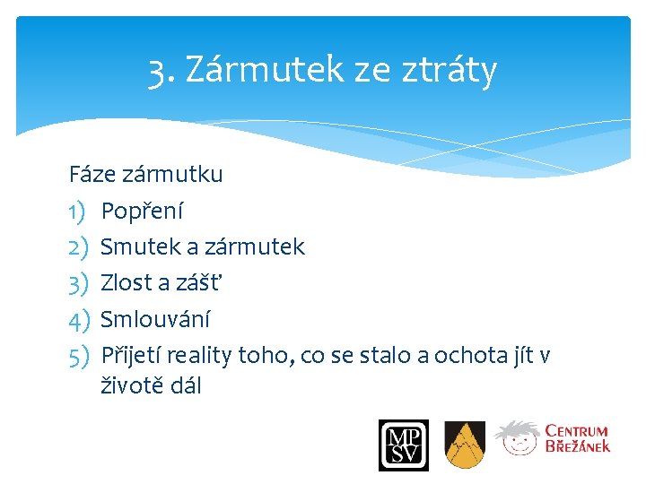 3. Zármutek ze ztráty Fáze zármutku 1) Popření 2) Smutek a zármutek 3) Zlost
