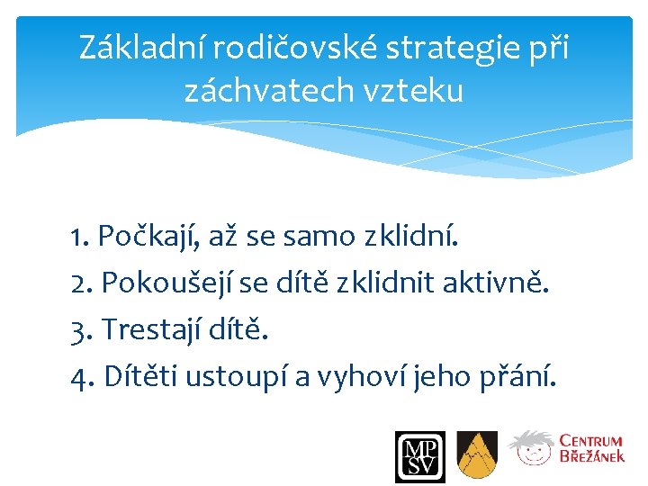 Základní rodičovské strategie při záchvatech vzteku 1. Počkají, až se samo zklidní. 2. Pokoušejí