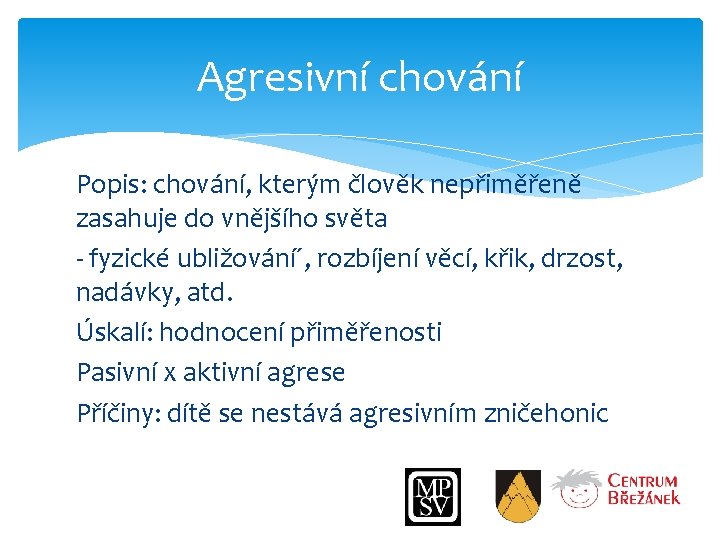 Agresivní chování Popis: chování, kterým člověk nepřiměřeně zasahuje do vnějšího světa - fyzické ubližování´,
