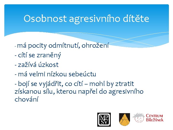 Osobnost agresivního dítěte - má pocity odmítnutí, ohrožení - cítí se zraněný - zažívá