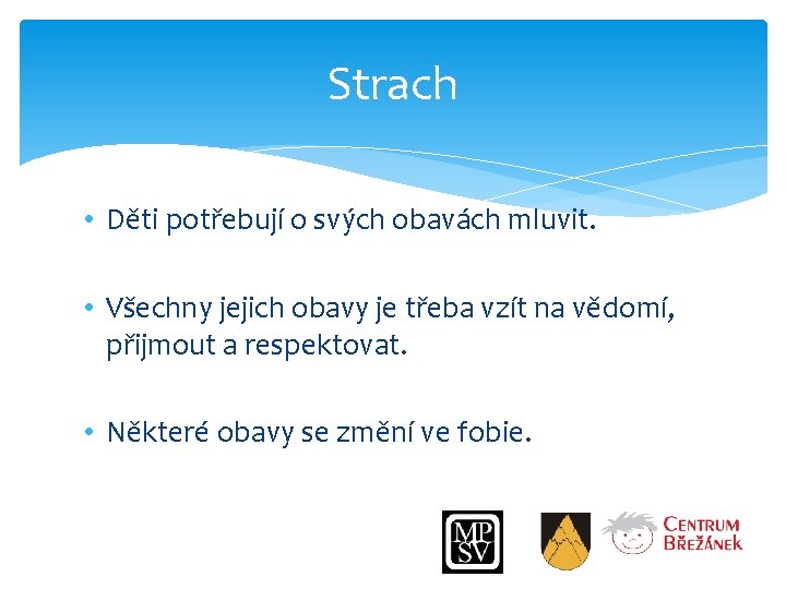 Strach • Děti potřebují o svých obavách mluvit. • Všechny jejich obavy je třeba