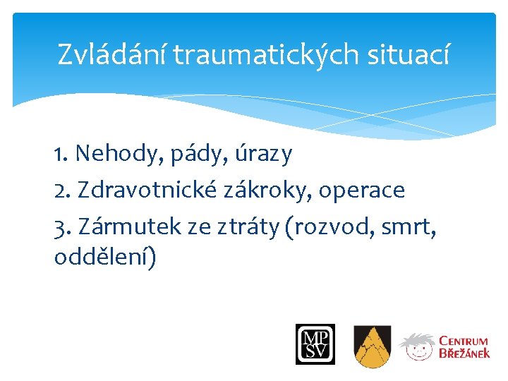 Zvládání traumatických situací 1. Nehody, pády, úrazy 2. Zdravotnické zákroky, operace 3. Zármutek ze