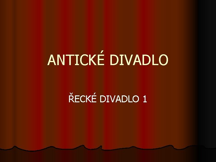ANTICKÉ DIVADLO ŘECKÉ DIVADLO 1 ANTICKÉ DIVADLO ŘECKÉ DIVADLO 1