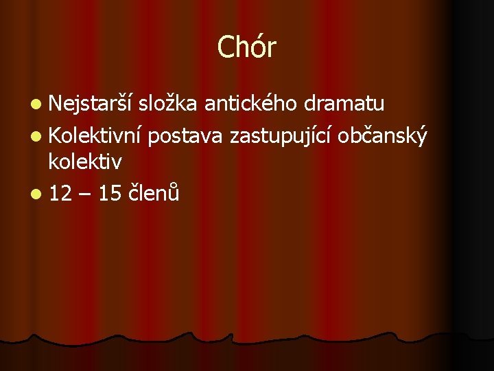 Chór l Nejstarší složka antického dramatu l Kolektivní postava zastupující občanský kolektiv l 12 Chór l Nejstarší složka antického dramatu l Kolektivní postava zastupující občanský kolektiv l 12
