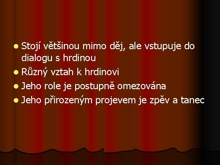 l Stojí většinou mimo děj, ale vstupuje do dialogu s hrdinou l Různý vztah