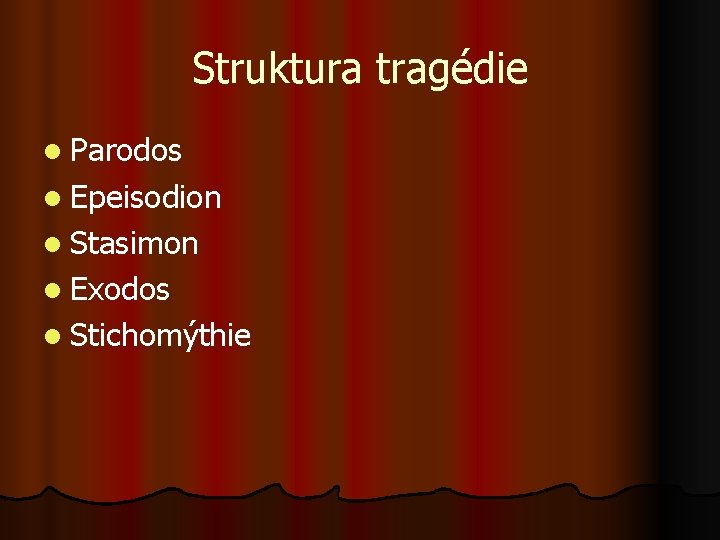 Struktura tragédie l Parodos l Epeisodion l Stasimon l Exodos l Stichomýthie Struktura tragédie l Parodos l Epeisodion l Stasimon l Exodos l Stichomýthie