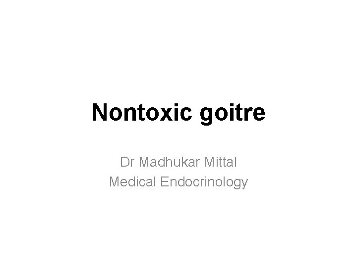 Nontoxic goitre Dr Madhukar Mittal Medical Endocrinology 
