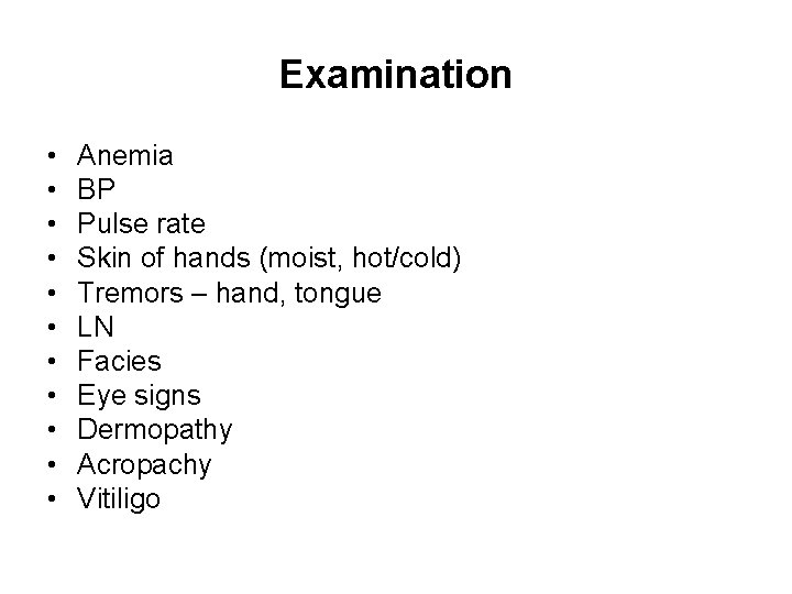 Examination • • • Anemia BP Pulse rate Skin of hands (moist, hot/cold) Tremors