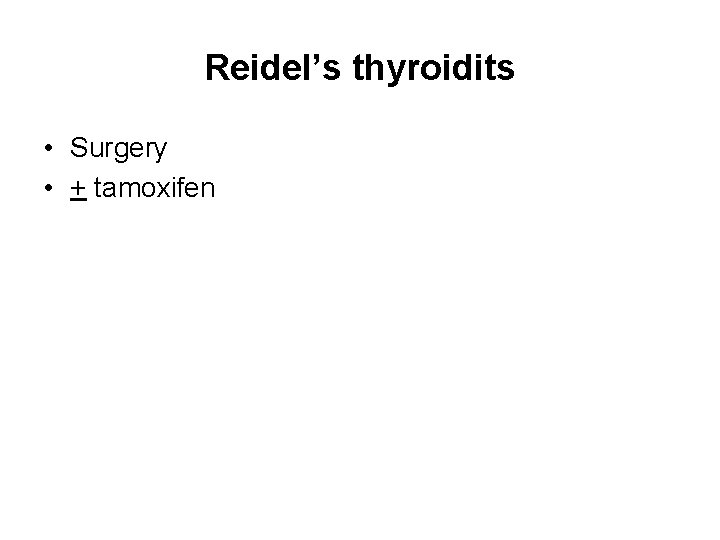 Reidel’s thyroidits • Surgery • + tamoxifen 