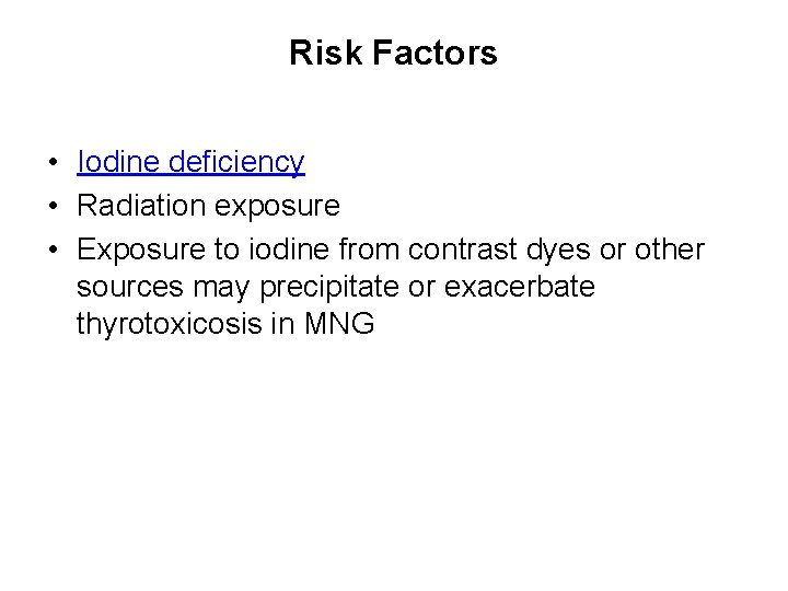 Risk Factors • Iodine deficiency • Radiation exposure • Exposure to iodine from contrast