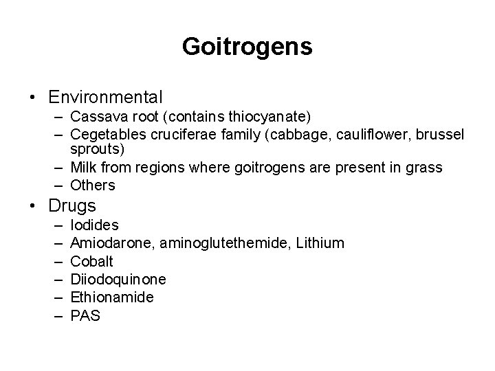 Goitrogens • Environmental – Cassava root (contains thiocyanate) – Cegetables cruciferae family (cabbage, cauliflower,