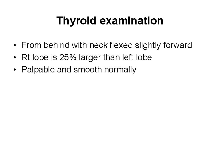 Thyroid examination • From behind with neck flexed slightly forward • Rt lobe is