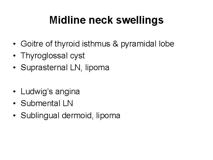 Midline neck swellings • Goitre of thyroid isthmus & pyramidal lobe • Thyroglossal cyst