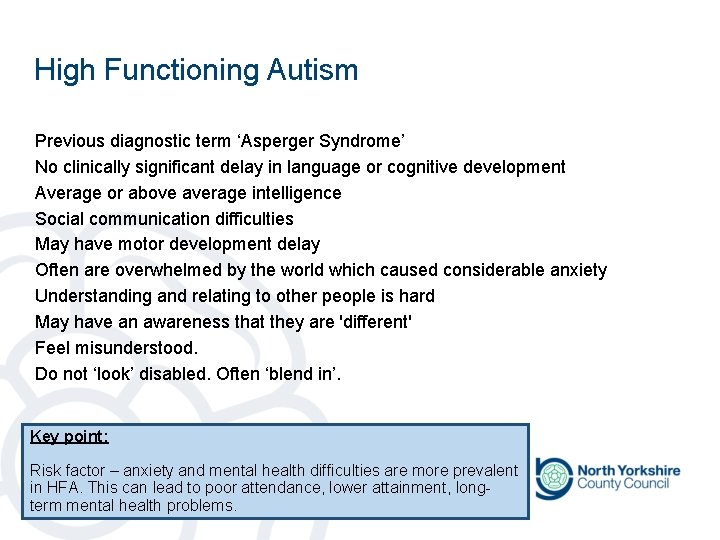 High Functioning Autism Previous diagnostic term ‘Asperger Syndrome’ No clinically significant delay in language High Functioning Autism Previous diagnostic term ‘Asperger Syndrome’ No clinically significant delay in language