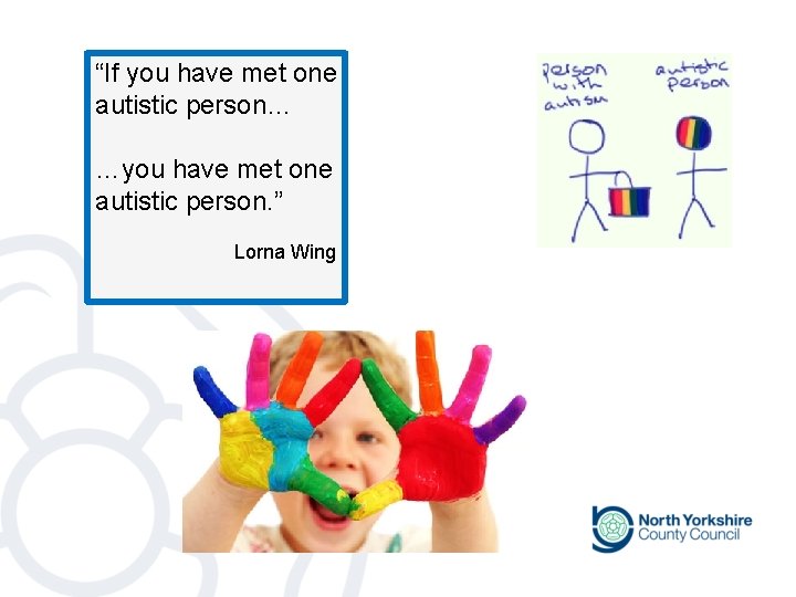 “If you have met one autistic person… …you have met one autistic person. ” “If you have met one autistic person… …you have met one autistic person. ”