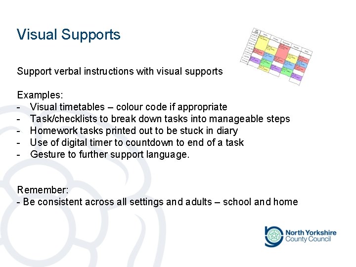 Visual Supports Support verbal instructions with visual supports Examples: - Visual timetables – colour Visual Supports Support verbal instructions with visual supports Examples: - Visual timetables – colour