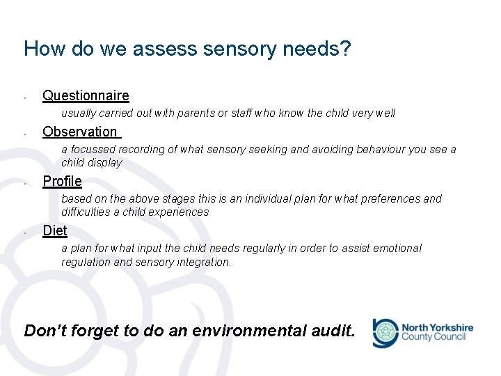 How do we assess sensory needs? • Questionnaire usually carried out with parents or How do we assess sensory needs? • Questionnaire usually carried out with parents or