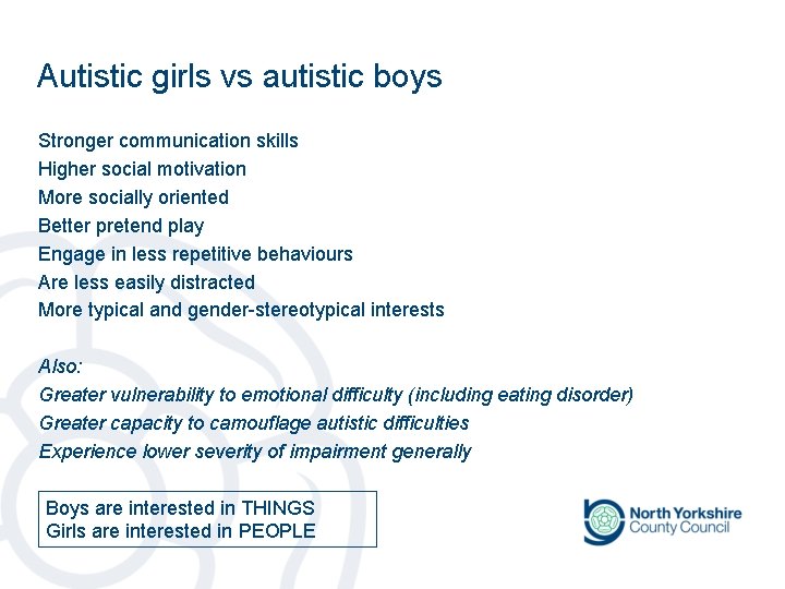 Autistic girls vs autistic boys Stronger communication skills Higher social motivation More socially oriented Autistic girls vs autistic boys Stronger communication skills Higher social motivation More socially oriented