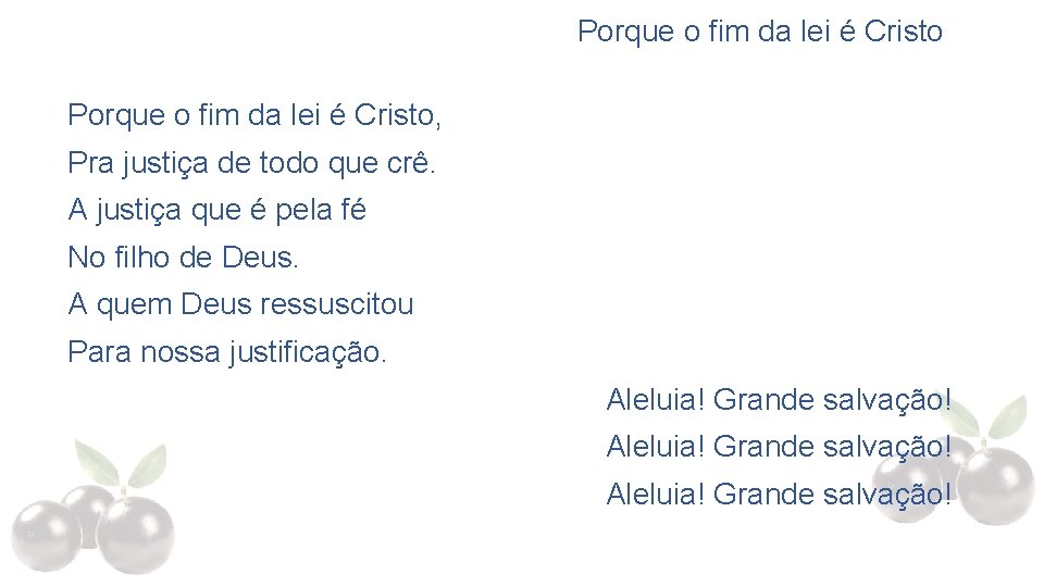 Porque o fim da lei é Cristo, Pra justiça de todo que crê. A