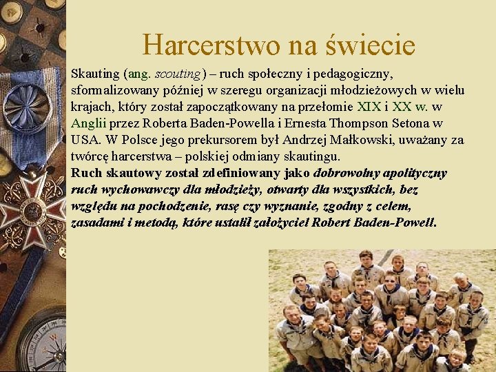 Harcerstwo na świecie Skauting (ang. scouting) – ruch społeczny i pedagogiczny, sformalizowany później w Harcerstwo na świecie Skauting (ang. scouting) – ruch społeczny i pedagogiczny, sformalizowany później w