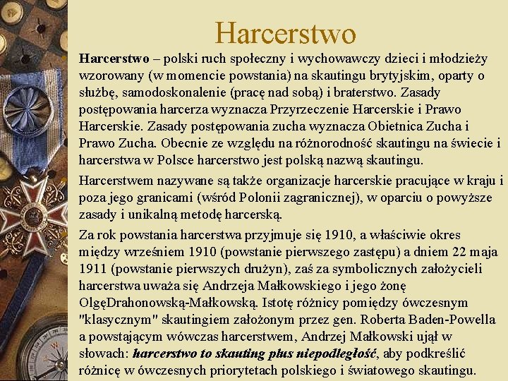 Harcerstwo – polski ruch społeczny i wychowawczy dzieci i młodzieży wzorowany (w momencie powstania) Harcerstwo – polski ruch społeczny i wychowawczy dzieci i młodzieży wzorowany (w momencie powstania)