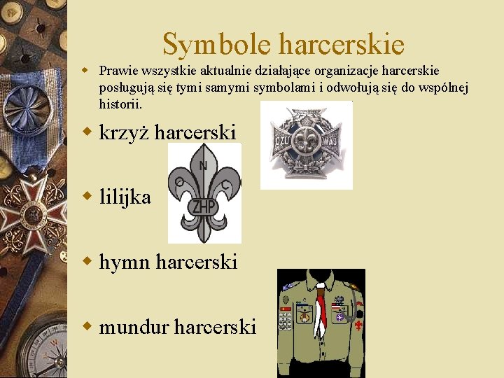 Symbole harcerskie Prawie wszystkie aktualnie działające organizacje harcerskie posługują się tymi samymi symbolami i Symbole harcerskie Prawie wszystkie aktualnie działające organizacje harcerskie posługują się tymi samymi symbolami i