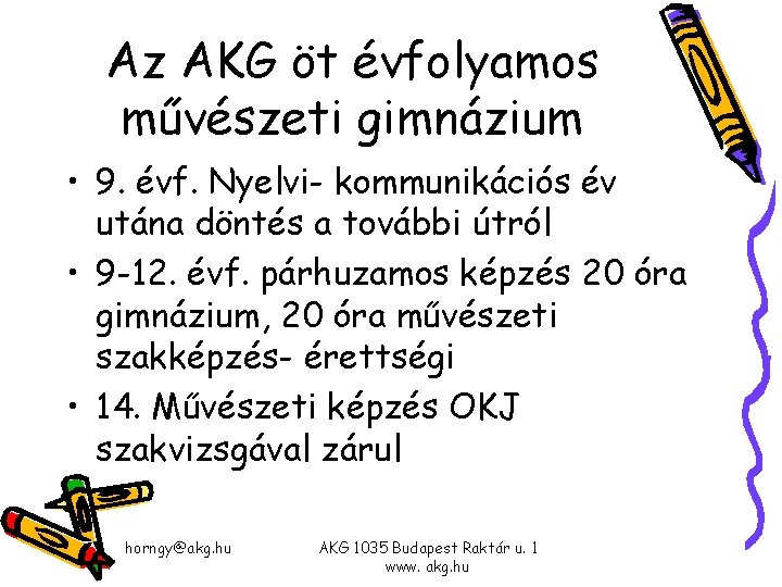 Az AKG öt évfolyamos művészeti gimnázium • 9. évf. Nyelvi- kommunikációs év utána döntés Az AKG öt évfolyamos művészeti gimnázium • 9. évf. Nyelvi- kommunikációs év utána döntés