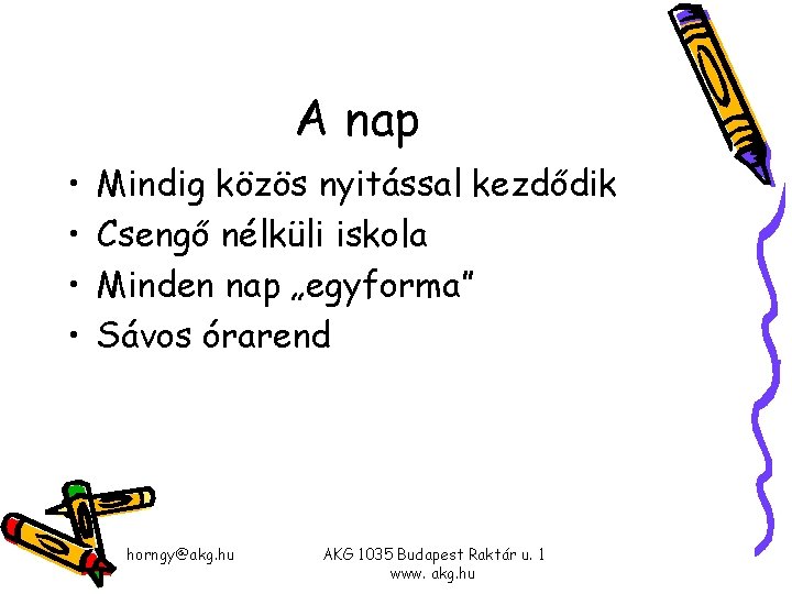 A nap • • Mindig közös nyitással kezdődik Csengő nélküli iskola Minden nap „egyforma” A nap • • Mindig közös nyitással kezdődik Csengő nélküli iskola Minden nap „egyforma”