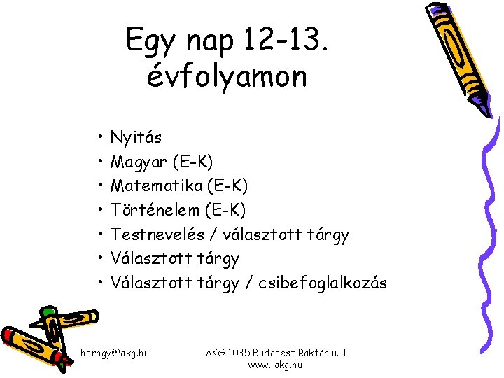 Egy nap 12 -13. évfolyamon • • Nyitás Magyar (E-K) Matematika (E-K) Történelem (E-K) Egy nap 12 -13. évfolyamon • • Nyitás Magyar (E-K) Matematika (E-K) Történelem (E-K)