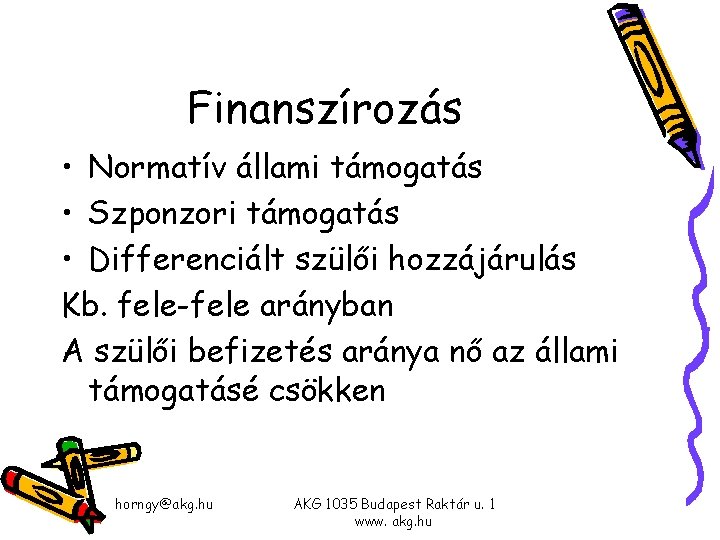 Finanszírozás • Normatív állami támogatás • Szponzori támogatás • Differenciált szülői hozzájárulás Kb. fele-fele Finanszírozás • Normatív állami támogatás • Szponzori támogatás • Differenciált szülői hozzájárulás Kb. fele-fele