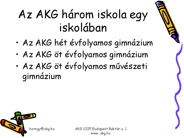 Az AKG három iskola egy iskolában • Az AKG hét évfolyamos gimnázium • Az Az AKG három iskola egy iskolában • Az AKG hét évfolyamos gimnázium • Az