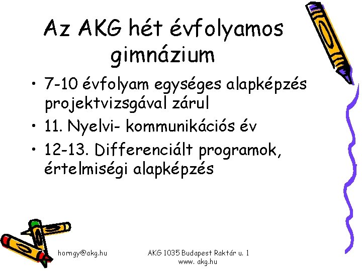 Az AKG hét évfolyamos gimnázium • 7 -10 évfolyam egységes alapképzés projektvizsgával zárul • Az AKG hét évfolyamos gimnázium • 7 -10 évfolyam egységes alapképzés projektvizsgával zárul •