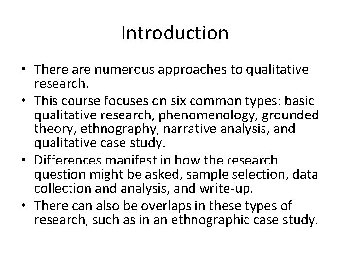 Introduction • There are numerous approaches to qualitative research. • This course focuses on