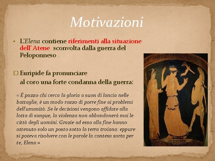 Motivazioni • L’Elena contiene riferimenti alla situazione dell’ Atene sconvolta dalla guerra del Peloponneso. Motivazioni • L’Elena contiene riferimenti alla situazione dell’ Atene sconvolta dalla guerra del Peloponneso.