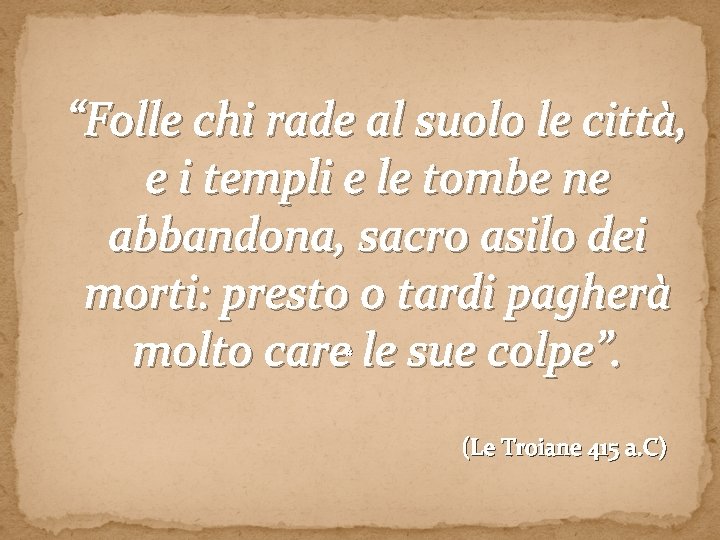 “Folle chi rade al suolo le città, e i templi e le tombe ne “Folle chi rade al suolo le città, e i templi e le tombe ne