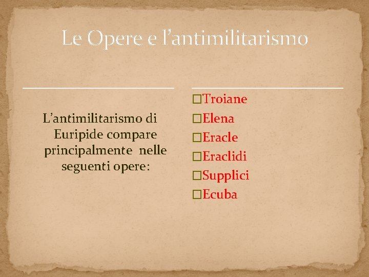Le Opere e l’antimilitarismo �Troiane L’antimilitarismo di Euripide compare principalmente nelle seguenti opere: �Elena Le Opere e l’antimilitarismo �Troiane L’antimilitarismo di Euripide compare principalmente nelle seguenti opere: �Elena