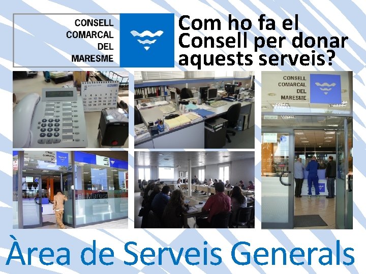 Com ho fa el Consell per donar aquests serveis? Àrea de Serveis Generals 