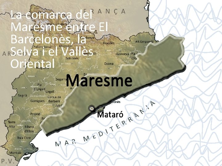 La comarca del Maresme entre El Barcelonès, la Selva i el Vallès Oriental 