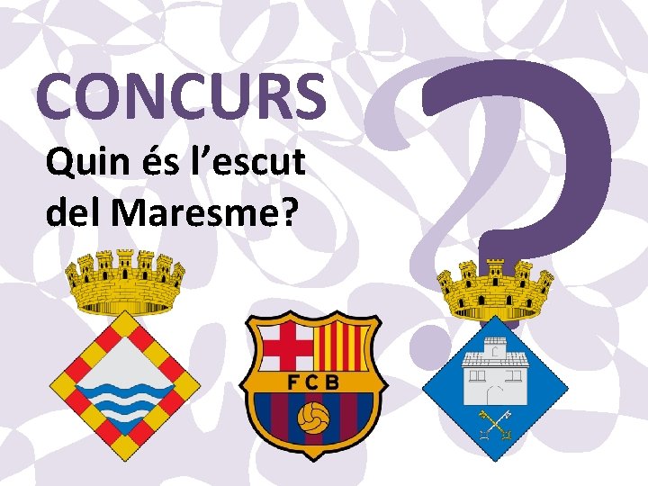 CONCURS Quin és l’escut del Maresme? ? ? 